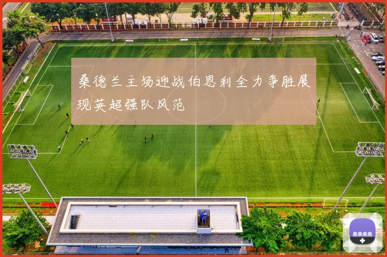 桑德兰主场迎战伯恩利全力争胜展现英超强队风范